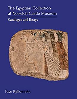 The Egyptian Collection at Norwich Castle Museum: Catalogue and Essays (English Edition)