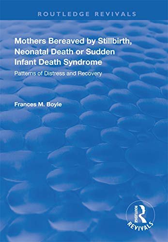 Mothers Bereaved by Stillbirth, Neonatal Death or Sudden Infant Death Syndrome: Patterns of Distress and Recovery (Routledge Revivals) (English Edition)