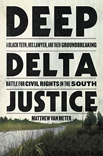 Deep Delta Justice: A Black Teen, His Lawyer, and Their Groundbreaking Battle for Civil Rights in the South (English Edition)