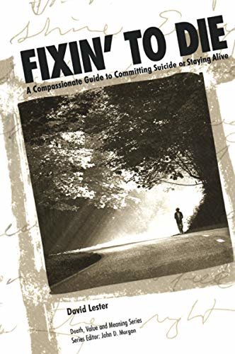 Fixin' to Die: A Compassionate Guide to Committing Suicide or Staying Alive (Death, Value and Meaning Series) (English Edition)