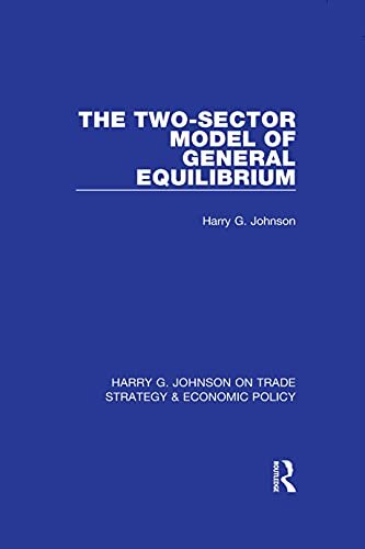 The Two-Sector Model of General Equilibrium (Harry G. Johnson on Trade Strategy & Economic Policy Book 4) (English Edition)