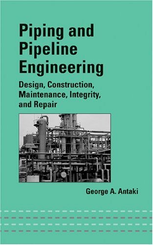 Piping and Pipeline Engineering: Design, Construction, Maintenance, Integrity, and Repair: Design Construction, Maintenance, Integrity and Repair (English Edition)