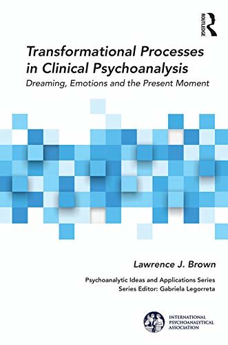 Transformational Processes in Clinical Psychoanalysis: Dreaming, Emotions and the Present Moment (The International Psychoanalytical Association Psychoanalytic ... and Applications Series) (English Edition)