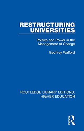 Restructuring Universities: Politics and Power in the Management of Change (Routledge Library Editions: Higher Education Book 31) (English Edition)