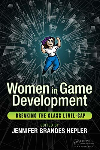 Women in Game Development: Breaking the Glass Level-Cap (English Edition)