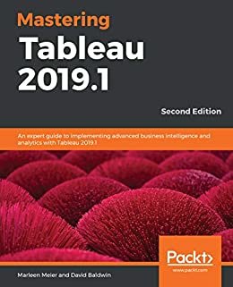 Mastering Tableau 2019.1: An expert guide to implementing advanced business intelligence and analytics with Tableau 2019.1, 2nd Edition (English Edition)