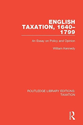 English Taxation, 1640-1799: An Essay on Policy and Opinion (Routledge Library Editions: Taxation Book 1) (English Edition)