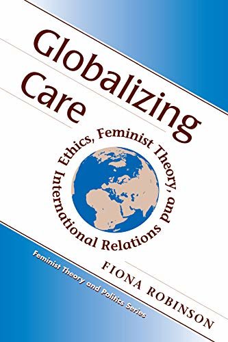 Globalizing Care: Ethics, Feminist Theory, And International Relations (English Edition)