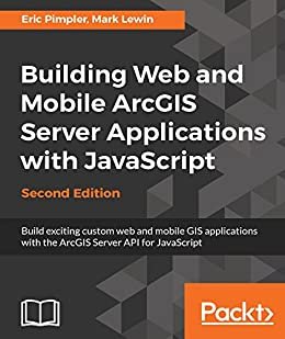 Building Web and Mobile ArcGIS Server Applications with JavaScript - Second Edition: Build exciting custom web and mobile GIS applications with the ArcGIS Server API for JavaScript (English Edition)