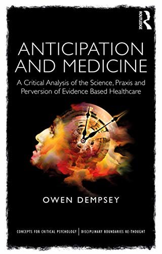 Anticipation and Medicine: A Critical Analysis of the Science, Praxis and Perversion of Evidence Based Healthcare (Concepts for Critical Psychology) (English Edition)