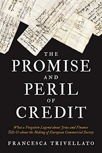 The Promise and Peril of Credit: What a Forgotten Legend about Jews and Finance Tells Us about the Making of European Commercial Society (Histories of Economic Life Book 19) (English Edition)