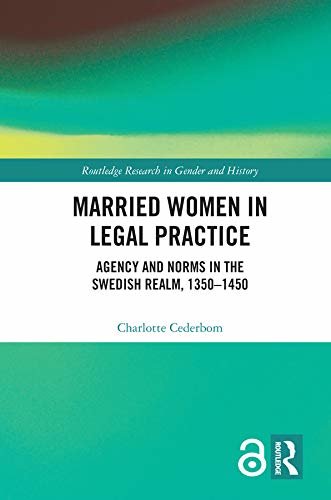 Married Women in Legal Practice: Agency and Norms in the Swedish Realm, 1350-1450 (Routledge Research in Gender and History Book 38) (English Edition)