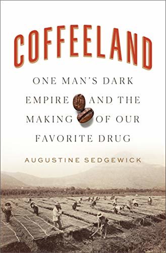 Coffeeland: One Man's Dark Empire and the Making of Our Favorite Drug (English Edition)
