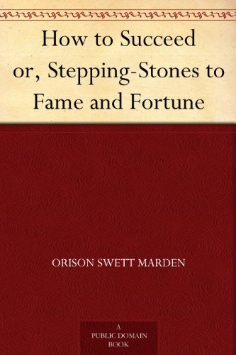 How to Succeed or, Stepping-Stones to Fame and Fortune (English Edition)