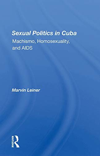Sexual Politics In Cuba: Machismo, Homosexuality, And Aids (English Edition)