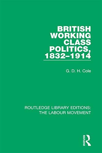 British Working Class Politics, 1832-1914 (Routledge Library Editions: The Labour Movement Book 7) (English Edition)