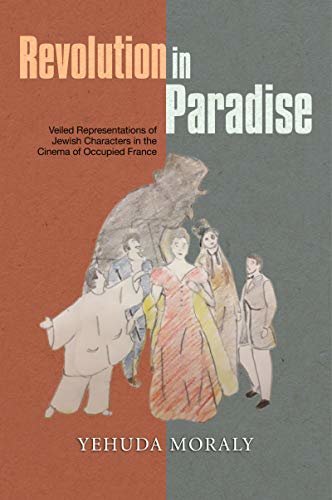 Revolution in Paradise: Veiled Representations of Jewish Characters in the Cinema of Occupied France (English Edition)