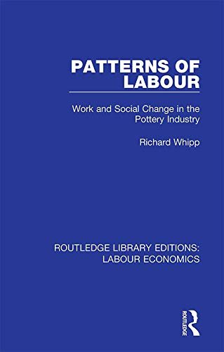 Patterns of Labour: Work and Social Change in the Pottery Industry (Routledge Library Editions: Labour Economics Book 13) (English Edition)