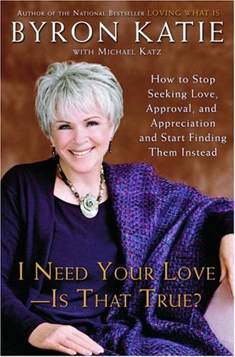 I Need Your Love - Is That True?: How to Stop Seeking Love, Approval, and Appreciation and Start Finding Them Instead (English Edition)