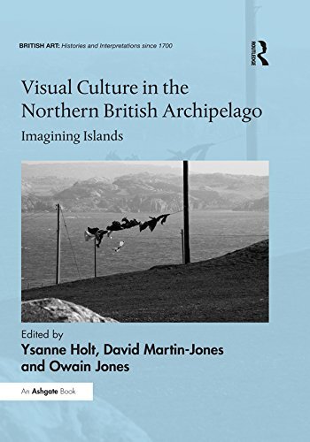 Visual Culture in the Northern British Archipelago: Imagining Islands (British Art: Histories and Interpretations since 1700) (English Edition)