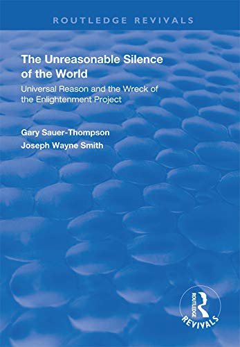 The Unreasonable Silence of the World: Universal Reason and the Wreck of the Enlightenment Project (Routledge Revivals) (English Edition)