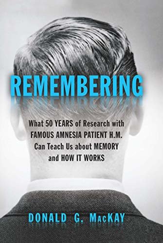 Remembering: What 50 Years of Research with Famous Amnesia Patient H.M. Can Teach Us about Memory and How It Works