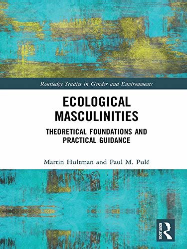 Ecological Masculinities: Theoretical Foundations and Practical Guidance (Routledge Studies in Gender and Environments) (English Edition)