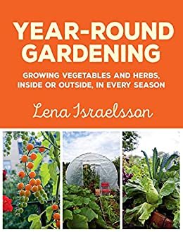 Year-Round Gardening: Growing Vegetables and Herbs, Inside or Outside, in Every Season (English Edition)