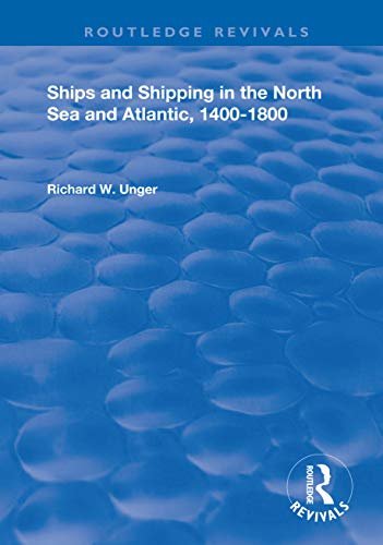 Ships and Shipping in the North Sea and Atlantic, 1400–1800 (Routledge Revivals) (English Edition)