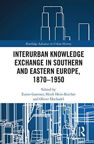 Interurban Knowledge Exchange in Southern and Eastern Europe, 1870–1950 (Routledge Advances in Urban History) (English Edition)
