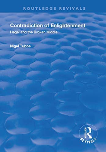 Contradiction of Enlightenment: Hegel and the Broken Middle (Routledge Revivals) (English Edition)