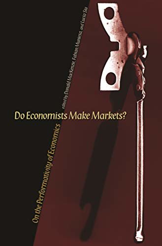 Do Economists Make Markets?: On the Performativity of Economics (English Edition)