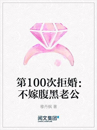 第100次拒婚：不嫁腹黑老公（阅文白金大神作家作品）