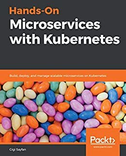 Hands-On Microservices with Kubernetes: Build, deploy, and manage scalable microservices on Kubernetes (English Edition)