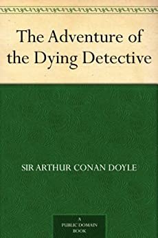 The Adventure of the Dying Detective (免费公版书) (English Edition)