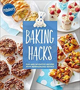 Pillsbury: Baking Hacks: Fun and Inventive Recipes with Refrigerated Dough (English Edition)