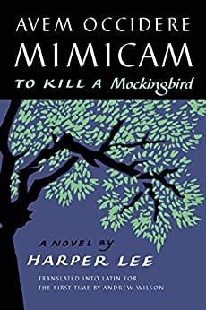 Avem Occidere Mimicam: To Kill a Mockingbird Translated into Latin for the First Time by Andrew Wilson (English Edition)