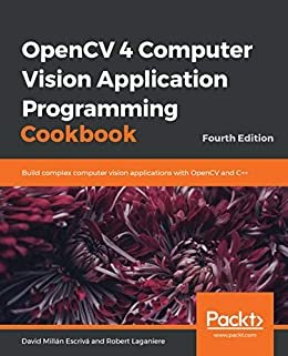 OpenCV 4 Computer Vision Application Programming Cookbook: Build complex computer vision applications with OpenCV and C++, 4th Edition (English Edition)