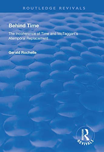 Behind Time: Incoherence of Time and McTaggart's Atemporal Replacement (Routledge Revivals) (English Edition)