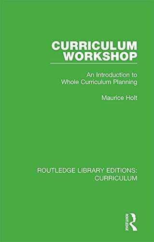 Curriculum Workshop: An Introduction to Whole Curriculum Planning (Routledge Library Editions: Curriculum) (English Edition)