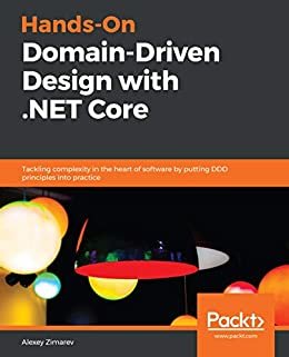 Hands-On Domain-Driven Design with .NET Core: Tackling complexity in the heart of software by putting DDD principles into practice (English Edition)