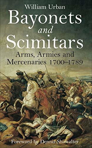 Bayonets and Scimitars: Arms, Armies and Mercenaries 1700–1789 (English Edition)