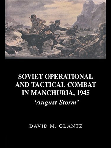 Soviet Operational and Tactical Combat in Manchuria, 1945: 'August Storm' (Soviet (Russian) Study of War Book 8) (English Edition)