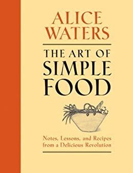 The Art of Simple Food: Notes, Lessons, and Recipes from a Delicious Revolution: A Cookbook (English Edition)