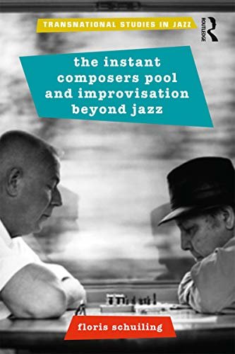 The Instant Composers Pool and Improvisation Beyond Jazz (Transnational Studies in Jazz) (English Edition)