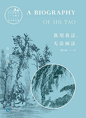 我用我法，无法而法:石涛传（20世纪的中国绘画绕不过的石涛，看他如何挑战中国绘画传统，“自我立法”） (艺术的故事 6)