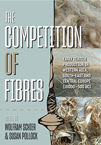 The Competition of Fibres: Early Textile Production in Western Asia, South-east and Central Europe (10,000-500BCE) (Ancient Textiles Book 36) (English Edition)