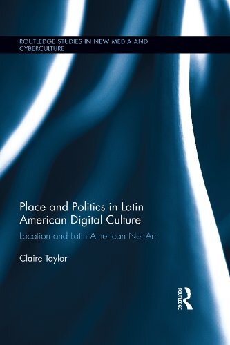 Place and Politics in Latin American Digital Culture: Location and Latin American Net Art (Routledge Studies in New Media and Cyberculture Book 20) (English Edition)