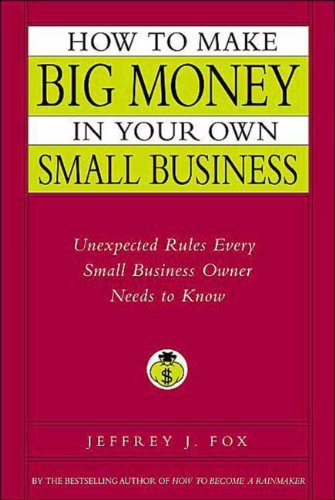 How to Make Big Money in Your Own Small Business: Unexpected Rules Every Small Business Owner Needs to Know (English Edition)