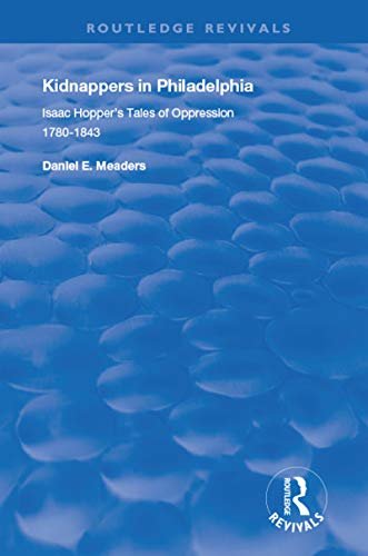Kidnappers in Philadelphia: Isaac Hopper's Tales of Oppression, 1780-1843 (Routledge Revivals) (English Edition)